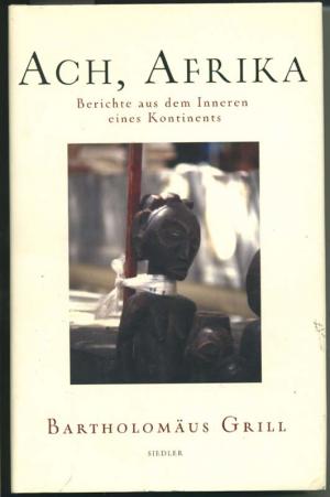 gebrauchtes Buch – Grill Bartholomäus – Ach, Afrika - Berichte aus dem Inneren eines Kontinents