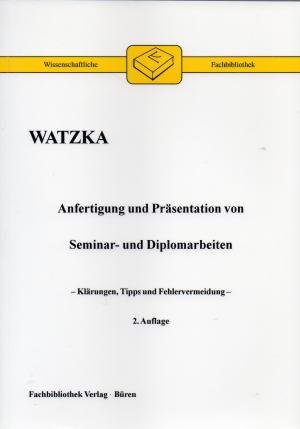 Anfertigung und Präsentation von Seminar- und Diplomarbeiten - Watzka, Klaus