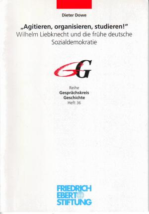 Agitieren, organisieren, studieren; Wilhelm Liebknecht und die frühe deutsche Sozialdemokratie