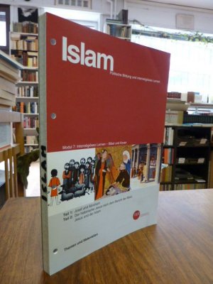 Islam - Politische Bildung und interreligiöses Lernen. Themen und Materialien, Modul 7: Interreligiöses Lernen - Bibel und Koran (Teil1: Josef und Abraham / Teil 2: Der historische Jesus nach dem Bericht der Bibel Jesus und der Islam) / Modul 8: Muslimisc