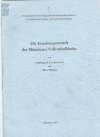 Die Erziehungsumwelt des Münchener Volksschulkindes. Druckschriften des Pädagogisch-Psychologischen Instituts des Münchener Lehrer- und Lehrerinnenvereins (Heft)