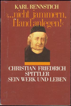 gebrauchtes Buch – Karl Rennstich – "... nicht jammern, Hand anlegen!"  - Christian Friedrich Spittler Sein Werk und Leben  -  Vom Autor siginiert!