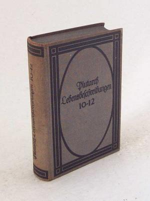 Plutarchs vergleichende Lebensbeschreibungen : Bd. X - XII / Übers. v. Joh. Friedr. Sal. Kaltwasser. Neu hrsg. v. Otto Güthling