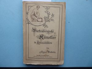 Württembergische Künstler in Lebensbildern. Von Dr. August Wintterlin Bibliothekar an der k. öff. Bibliothek in Stuttgart. Mit 22 Bildnissen in Holzschnitt.