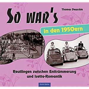 gebrauchtes Buch – Reutlingen - Deuschle, Thomas – So war's in den 1950ern: (Ein Jahrzehnt im Rückblick). Reutlingen zwischen Enttrümpelung und Isetta-Romantik.