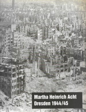 gebrauchtes Buch – Dresden - Neutzner, Matthias  – Martha Heinrich Acht : Dresden 1944 / 45. Interessensgemeinschaft "13. Februar 1945" e.V. Hrsg. von Matthias Neutzner.