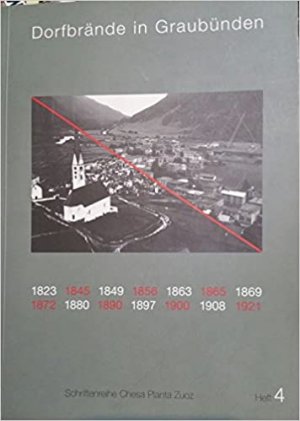 Dorfbrände in Graubünden 1800 - 1945. Schriftenreihe: Chesa Planta Zuoz Heft 4.