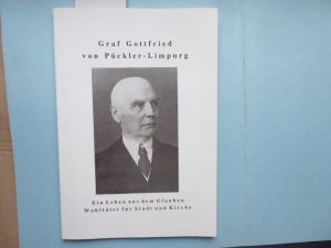 Graf Gottfried von Pückler-Limpurg. 1871 - 1957. Ein Leben aus dem Glauben, Wohltäter für Stadt und Kirche. Hrsg. von der Graf von Pückler und Limpurg'schen Wohltätigkeitsstiftung