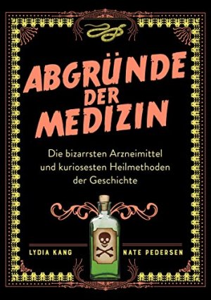 Abgründe der Medizin: Die bizarrsten Arzneimittel und kuriosesten Heilmethoden der Geschichte