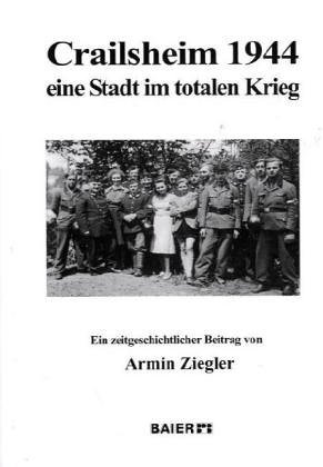 gebrauchtes Buch – Armin ZIEGLER – Crailsheim 1944 - eine Stadt im totalen Krieg: Ein zeitgeschichtlicher Beitrag von Armin Ziegler.