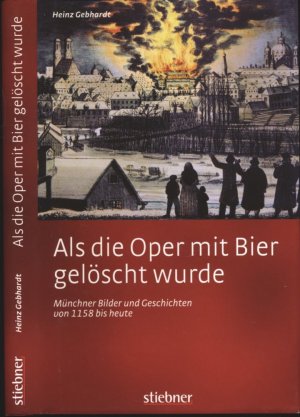 gebrauchtes Buch – Heinz GEBHARDT – Als die Oper mit Bier gelöscht wurde. Münchner Bilder und Geschichten von 1158 bis heute.