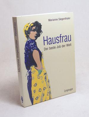 Hausfrau : der beste Job der Welt / Marianne Siegenthaler