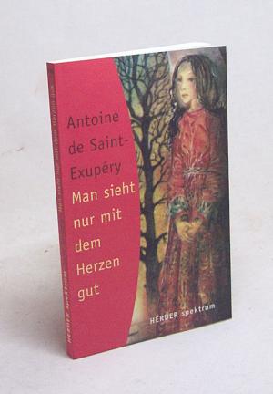 gebrauchtes Buch – Saint-Exupéry, Antoine de / Nostitz, Oswalt von  – Man sieht nur mit dem Herzen gut / Antoine de Saint-Exupéry. Ausgew. und eingeleitet von Oswalt von Nostitz