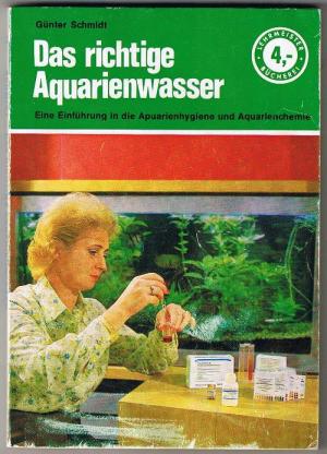 Das richtige Aquarienwasser. Eine Einführung in die Aquarienhygiene und Aquarienchemie.