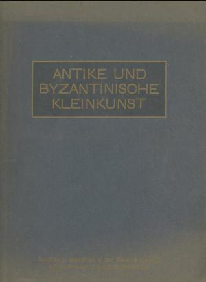 Antike und byzantinische Kleinkunst aus ausländischem und Münchener Privatbesitz