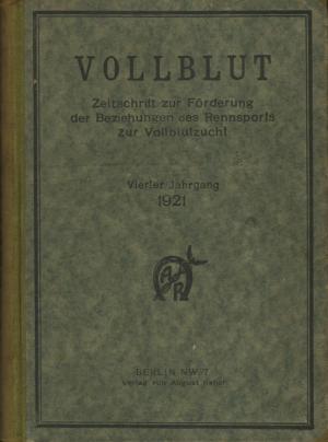 Vollblut - Zeitschrift zur Förderung der Beziehungen des Rennsports zur Vollblutzucht - vierter Jahrgang 1921