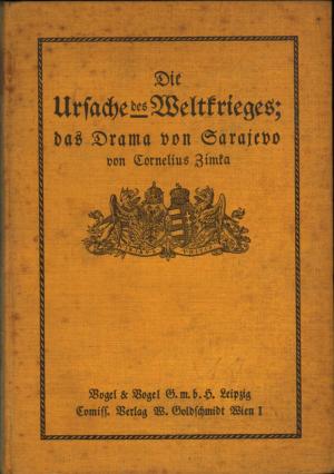 Die Ursachen des Weltkrieges - Das Drama von Sarajevo - nach Originalberichten einheitlich, sachlich und chronologisch zusammengestellt von Cornelius […]