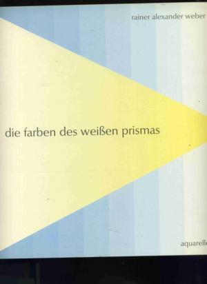 gebrauchtes Buch – Weber, Rainer Alexander – Die Farben des weißen Prismas. Aquarelle.