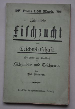 Künstliche Fischzucht und Teichwirtschaft. Ein Hand- und Merkbuch für Fischzüchter und Teichwirte, sowie für Alle, die es werden wollen. (SW: Fischerei […]