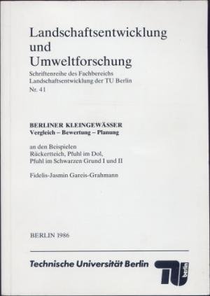 Berliner Kleingewässer. Vergleich - Bewertung - Planung an den Beispielen Rückertteich, Pfuhl im Dol, Pfuhl im Schwarzen Grund I und II