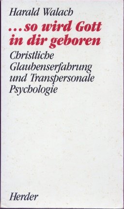 so wird Gott in dir geboren. Christliche Glaubenserfahrung und Transpersonale Psychologie