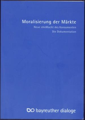 Moralisierung der Märkte. Neue ohnMacht des Konsumenten. Die Dokumentation.