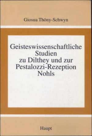 Geisteswissenschaftliche Studien zu Dilthey und zur Pestalozzi - Rezeption Nohls