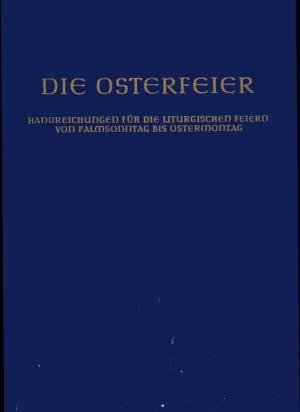 Die Osterfeier. Handreichungen für die liturgischen Feiern von Palmsonntag bis Ostermontag mit ausgewählten Studientexten für das künftige deutsche Meßbuch