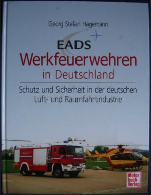 EADS Werkfeuerwehren in Deutschland. Schutz und Sicherheit in der deutschen Luft- und Raumfahrtindustrie