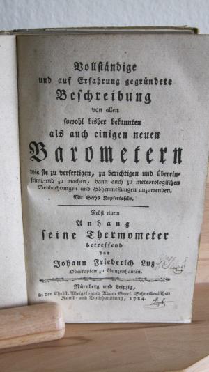 Vollständige und auf Erfahrung gegründete Beschreibung von allen sowohl bisher bekannten als auch einigen neuen Barometern [...]. Nebst einem Anhang seine […]