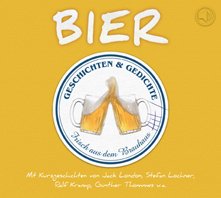 Bier - Geschichten und Gedichte frisch aus dem Brauhaus