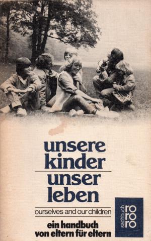 Unsere Kinder - Unser Leben / Ein Handbuch von Eltern für Eltern (rororo Sachbuch 7441)