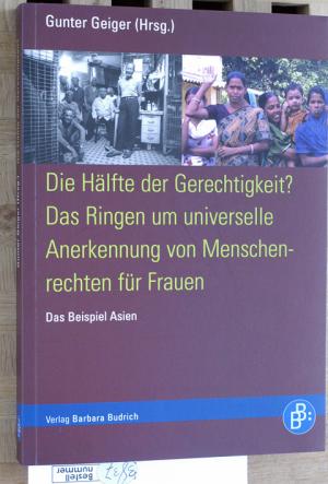 gebrauchtes Buch – Gunter Geiger – Die Hälfte der Gerechtigkeit. Das Ringen um universelle Anerkennung von Menschenrechten für Frauen. Das Beispiel Asien.