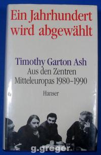 gebrauchtes Buch – Ash, Timothy Garton – Ein Jahrhundert wird abgew„hlt. Aus den Zentren Mitteleuropas 1980-199