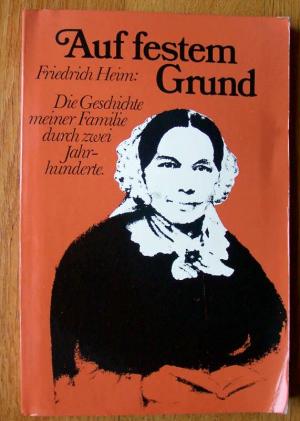 Auf festem Grund : Die  Geschichte meiner Familie durch 2 Jahrhunderte.