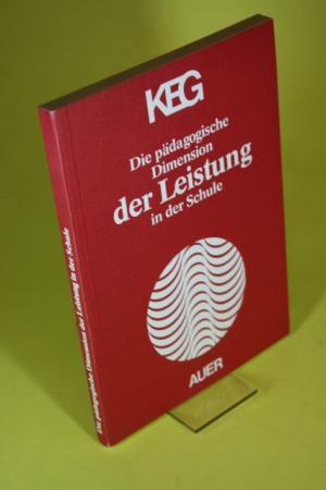 Die pädagogische Dimension der Leistung in der Schule - Grundlagen, Historische Aspekte, Leistung und Erziehung, Anregungen für jeden Lehrer