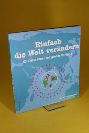 Einfach Die Welt Verandern 50 Kleine Ideen Mit Grosser Wirkung We Are What We Do Buch Gebraucht Kaufen A02gqbfk01zzx