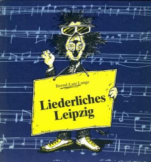 Liederliches Leipzig., Noten und Liedtexte zum Stadtrundgang. Liedauswahl Brigitte Richter, Bernd-Lutz Lange.