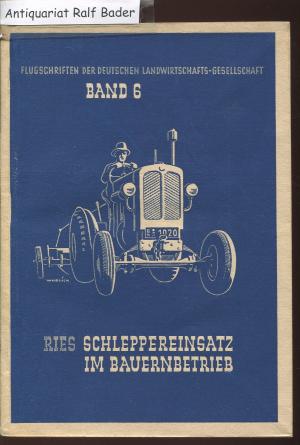 Flugschriften der Deutschen Landwirtschafts-Gesellschaft 6: Der Schlepper im Bauernbetrieb (Schleppereinsatz im Bauernbetrieb)