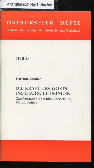 Die Kraft des Worts ins Deutsche bringen - Zum Verständnis der Bibelübersetzung Martin Luthers (Oberurseler Hefte, 23) - Günther, Hartmut