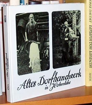 Altes Dorfhandwerk in Hohenlohe. Ein Begleitbuch zur Ausstellung Altes Dorfhandwerk in Hohenlohe, 29.3. - 1.11.1987, Hohenloher Freilandmuseum, Schwäbisch Hall-Wackershofen, Ausstellungszentrum Weidnerhof.