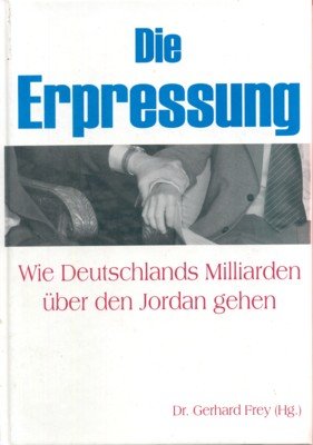 gebrauchtes Buch – Frey, Gerhard  – Die Erpressung : wie Deutschlands Milliarden über den Jordan gehen.