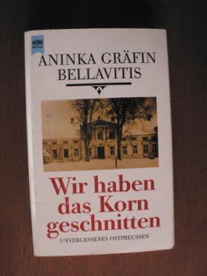 gebrauchtes Buch – Bellavitis, Aninka von – Wir haben das Korn geschnitten. Unvergessenes Ostpreußen