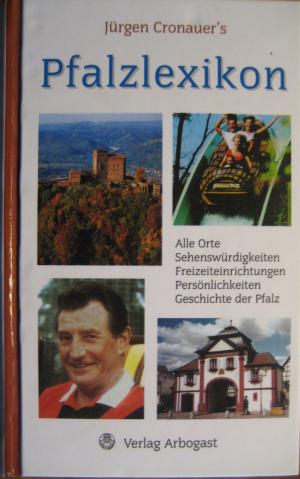 Jürgen Cronauer's Pfalzlexikon. Alle Orte, Sehenswürdigkeiten, Freizeiteinrichtungen, Persönlichkeiten, Geschichte der Pfalz