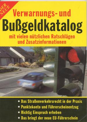 Der neue Verwarnungs- und Bußgeldkatalog   -    Mit vielen nützlichen Ratschlägen und Zusatzinformationen   -   Das Straßenverkehrsrecht in der Paxis, Punktekonto und Führerseinentzug, Das bringt der neue EU-Führerschein, richtig Einspruch einlegen -