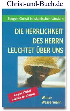 gebrauchtes Buch – Walter Wassermann – Die Herrlichkeit des Herrn leuchtet über uns - Zeugen Christi in islamischen Ländern südlich der Sahara