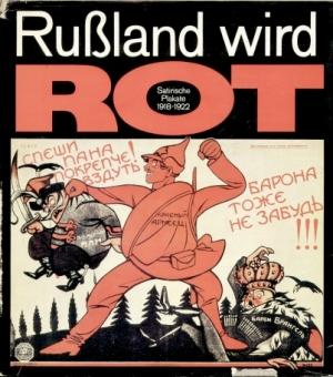 Rußland wird rot. Satirische Plakate 1918-1922.