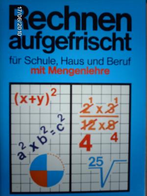 Rechnen aufgefrischt für Schule, Haus und Beruf, mit Mengenlehre