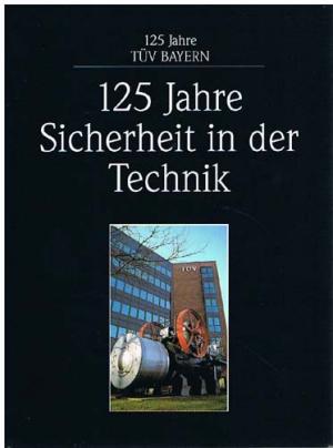 125 Jahre Sicherheit in der Technik. 125 Jahre TÜV Bayern.