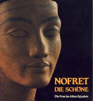 Nofret – die Schöne. Die Frau im Alten Ägypten. „Wahrheit“ und Wirklichkeit